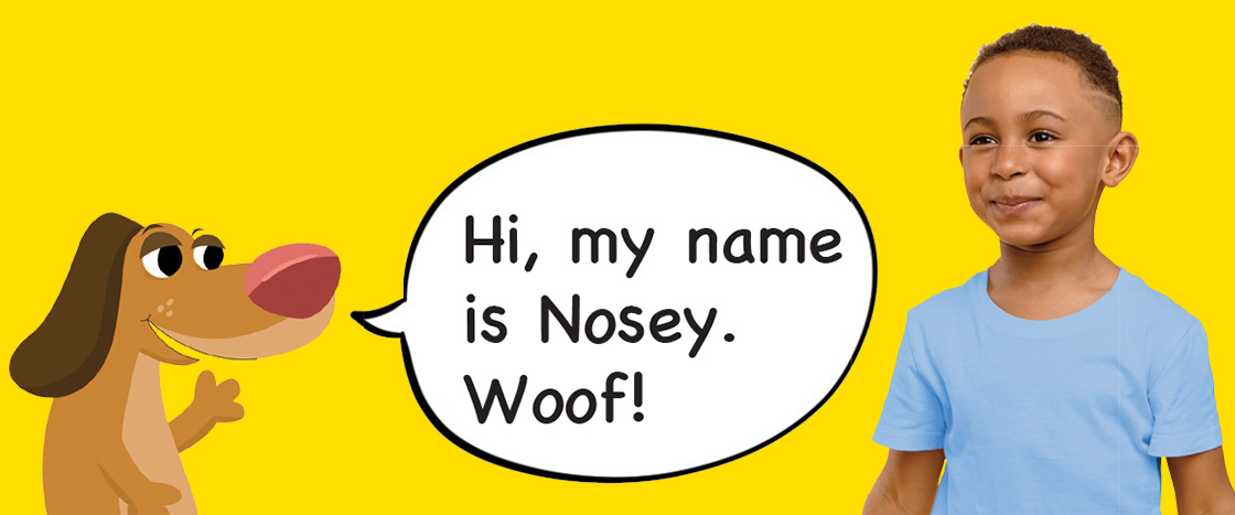 Image of Nosey speaking to student, "Hi, my name is Nosey. Woof!"